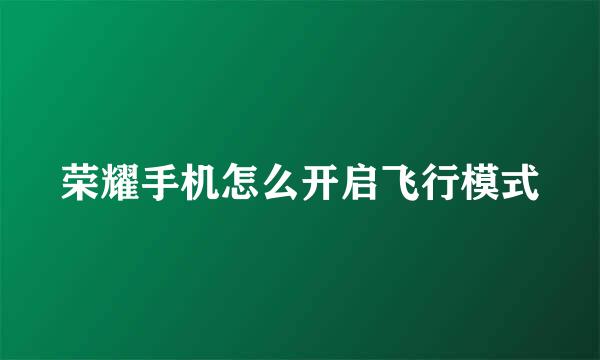 荣耀手机怎么开启飞行模式