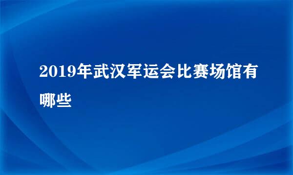 2019年武汉军运会比赛场馆有哪些