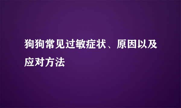 狗狗常见过敏症状、原因以及应对方法