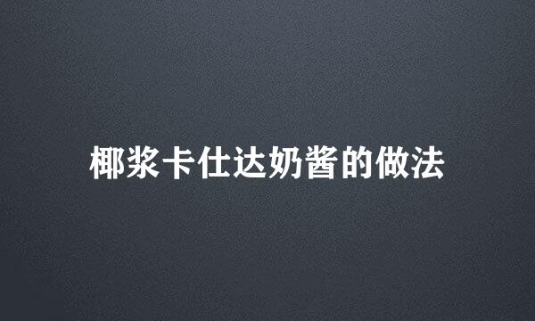 椰浆卡仕达奶酱的做法