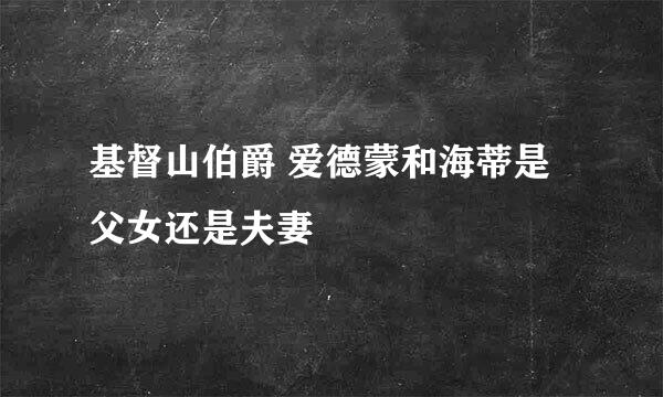 基督山伯爵 爱德蒙和海蒂是父女还是夫妻