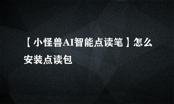 【小怪兽AI智能点读笔】怎么安装点读包