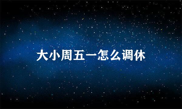大小周五一怎么调休