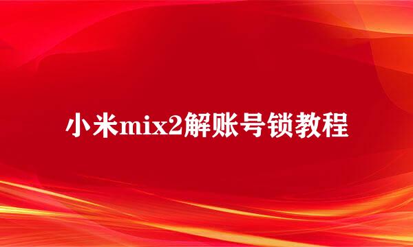 小米mix2解账号锁教程