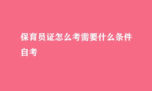 保育员证怎么考需要什么条件自考