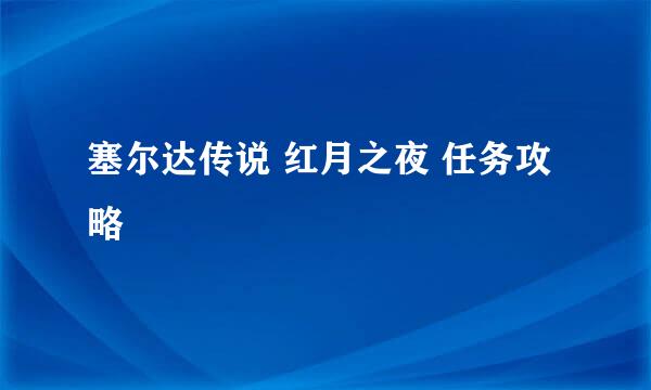 塞尔达传说 红月之夜 任务攻略