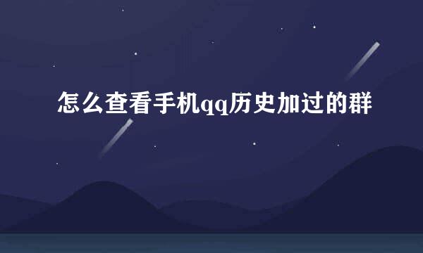 怎么查看手机qq历史加过的群