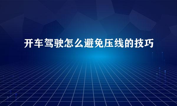 开车驾驶怎么避免压线的技巧