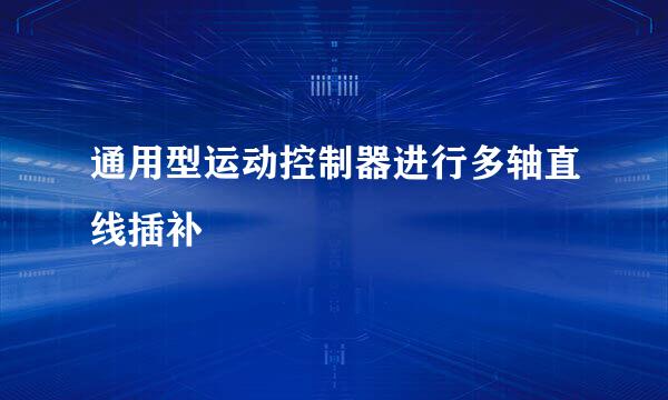 通用型运动控制器进行多轴直线插补