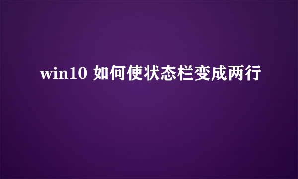 win10 如何使状态栏变成两行
