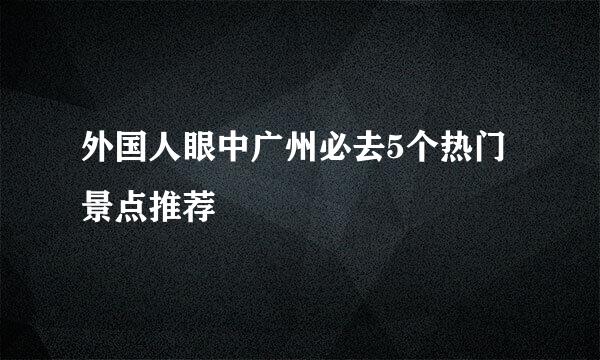 外国人眼中广州必去5个热门景点推荐