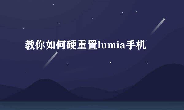 教你如何硬重置lumia手机