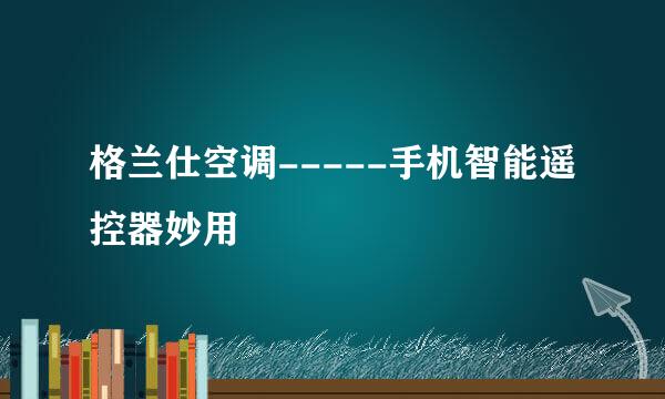 格兰仕空调-----手机智能遥控器妙用