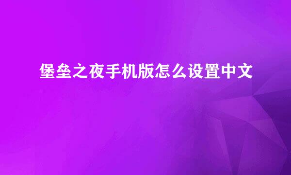 堡垒之夜手机版怎么设置中文