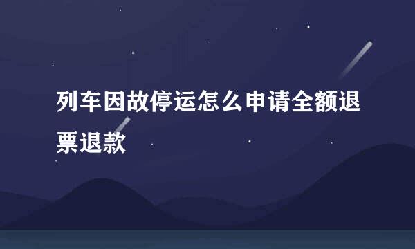 列车因故停运怎么申请全额退票退款
