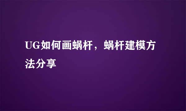 UG如何画蜗杆,蜗杆建模方法分享