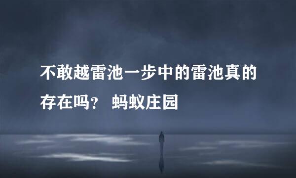 不敢越雷池一步中的雷池真的存在吗？ 蚂蚁庄园