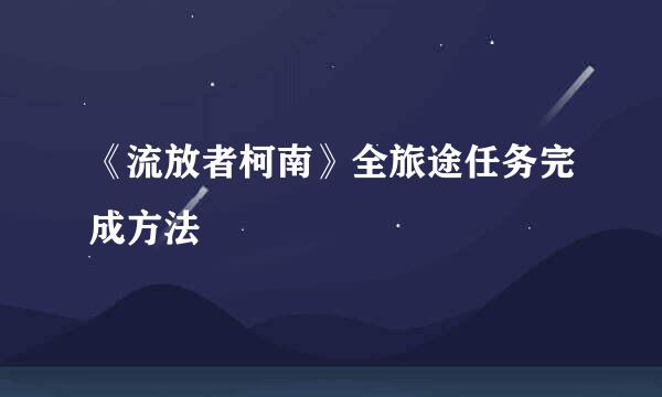 《流放者柯南》全旅途任务完成方法