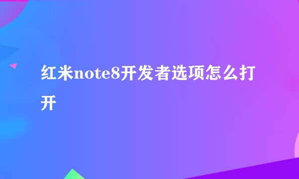 红米note8开发者选项怎么打开