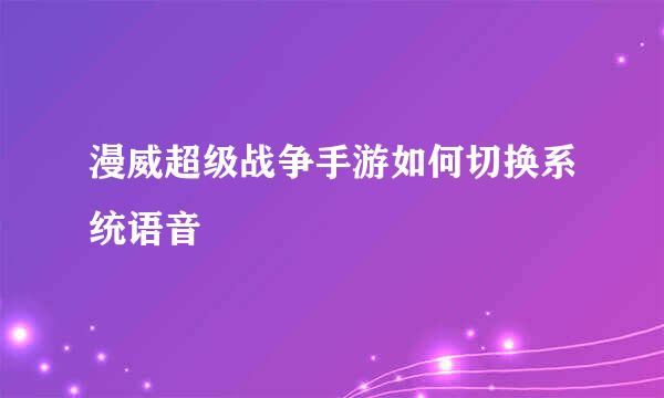 漫威超级战争手游如何切换系统语音