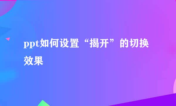 ppt如何设置“揭开”的切换效果