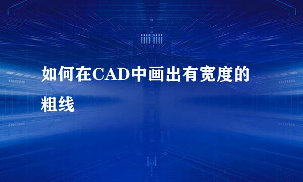 如何在CAD中画出有宽度的粗线