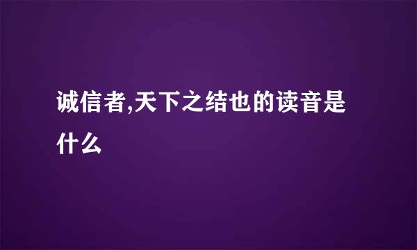 诚信者,天下之结也的读音是什么