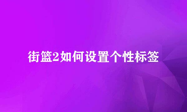 街篮2如何设置个性标签