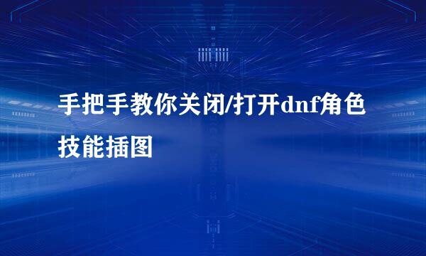 手把手教你关闭/打开dnf角色技能插图