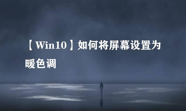 【Win10】如何将屏幕设置为暖色调