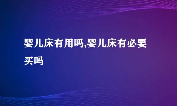婴儿床有用吗,婴儿床有必要买吗