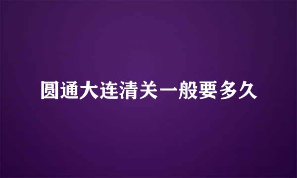 圆通大连清关一般要多久