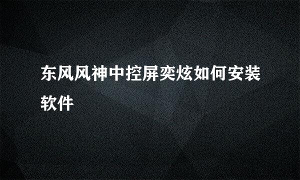 东风风神中控屏奕炫如何安装软件
