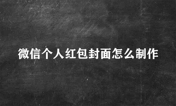 微信个人红包封面怎么制作