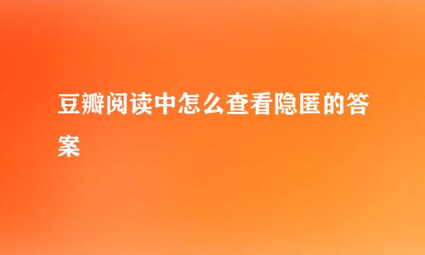 豆瓣阅读中怎么查看隐匿的答案