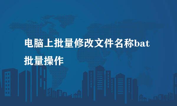 电脑上批量修改文件名称bat批量操作