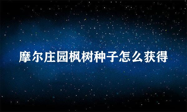 摩尔庄园枫树种子怎么获得