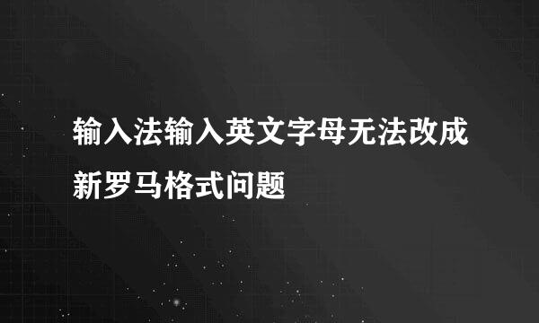 输入法输入英文字母无法改成新罗马格式问题