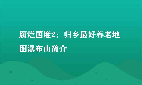 腐烂国度2：归乡最好养老地图瀑布山简介