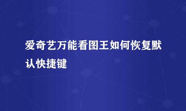 爱奇艺万能看图王如何恢复默认快捷键
