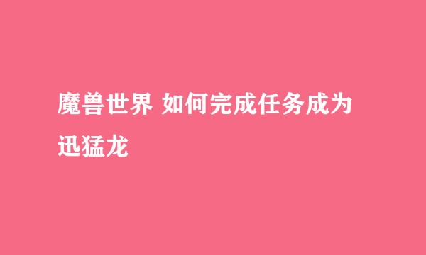 魔兽世界 如何完成任务成为迅猛龙
