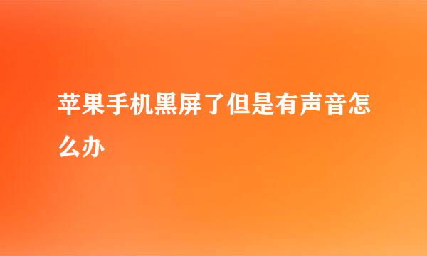 苹果手机黑屏了但是有声音怎么办