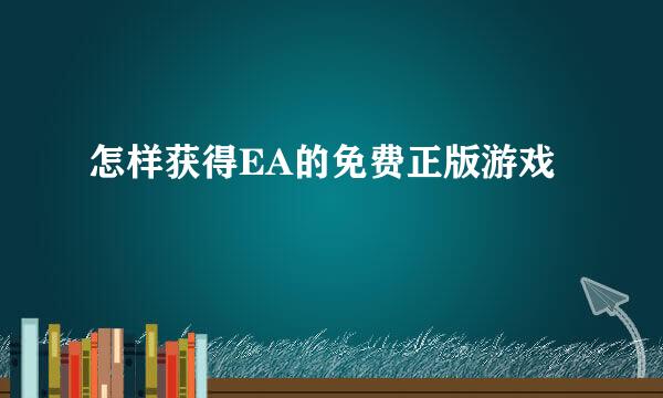 怎样获得EA的免费正版游戏