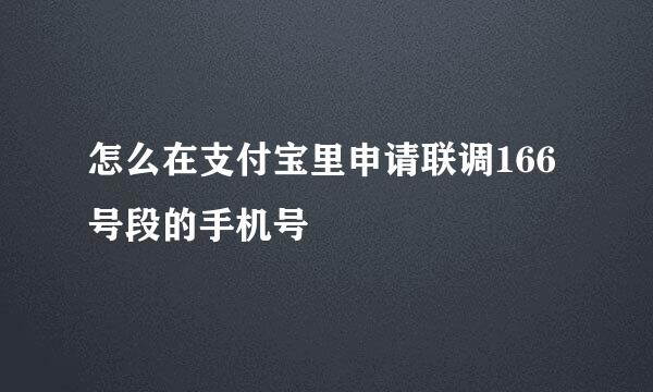 怎么在支付宝里申请联调166号段的手机号
