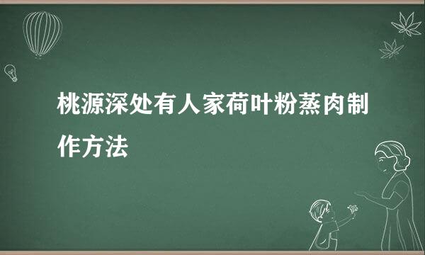 桃源深处有人家荷叶粉蒸肉制作方法