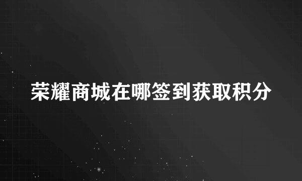 荣耀商城在哪签到获取积分