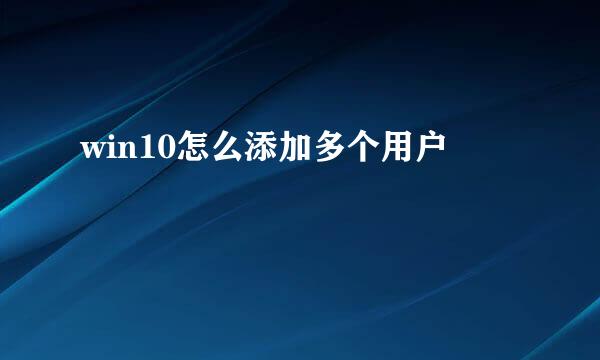 win10怎么添加多个用户