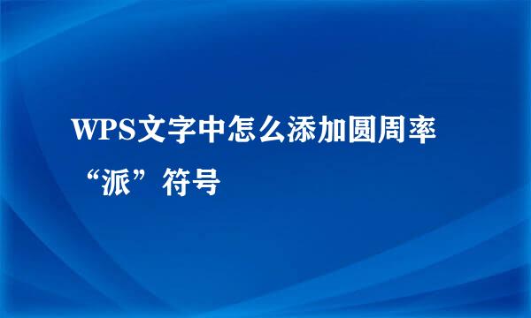 WPS文字中怎么添加圆周率“派”符号