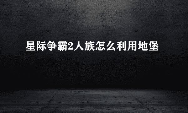 星际争霸2人族怎么利用地堡