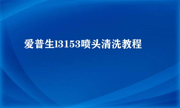 爱普生l3153喷头清洗教程